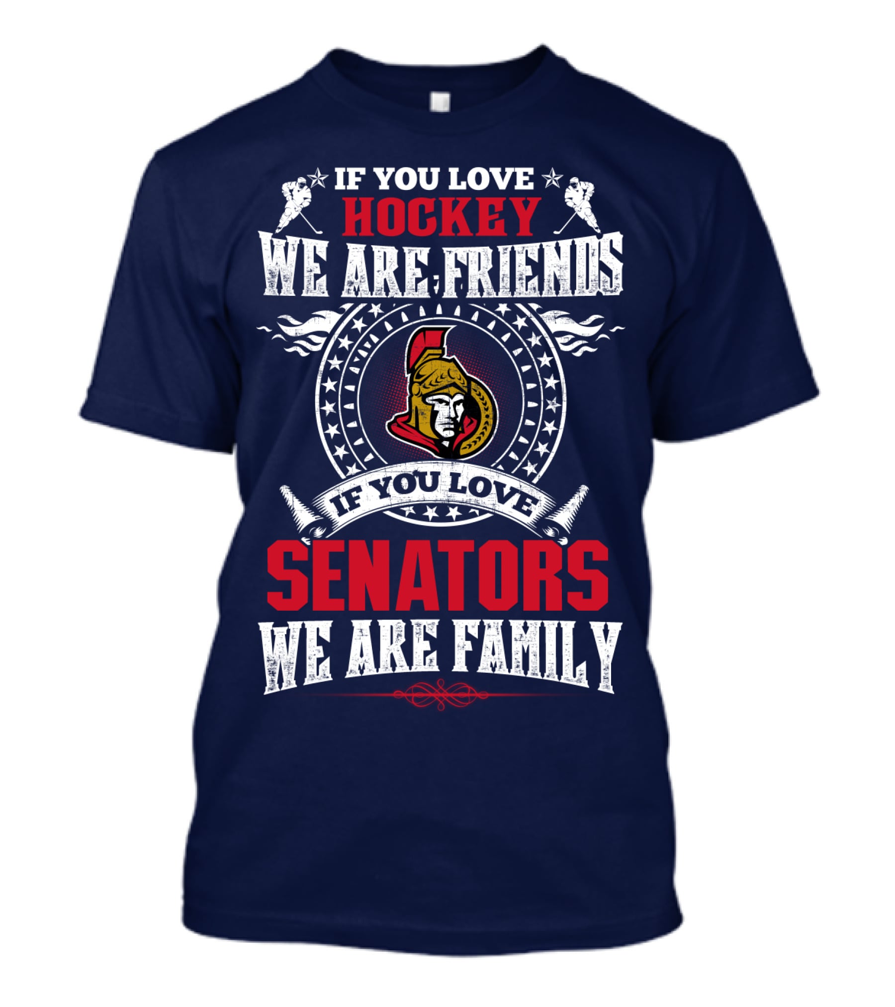 If You Love Hockey We Are Friends If You Love Senators We Are Family T-Shirt