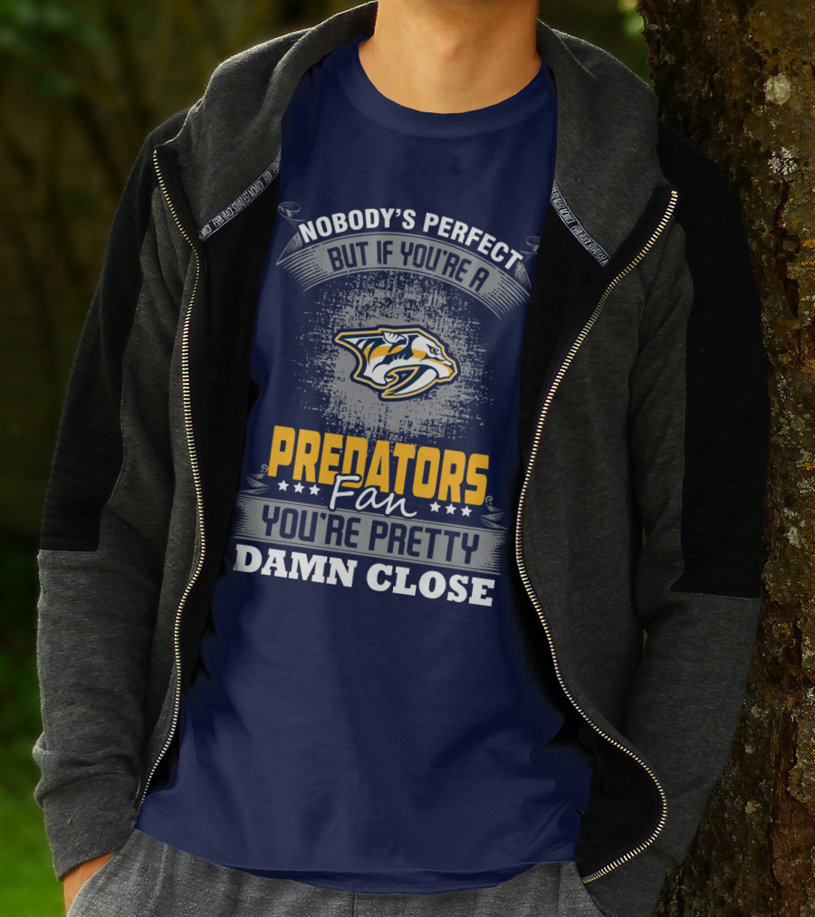 Nobody's Perfect But If You're A Predators Fan You're Pretty Damn Close T-Shirt