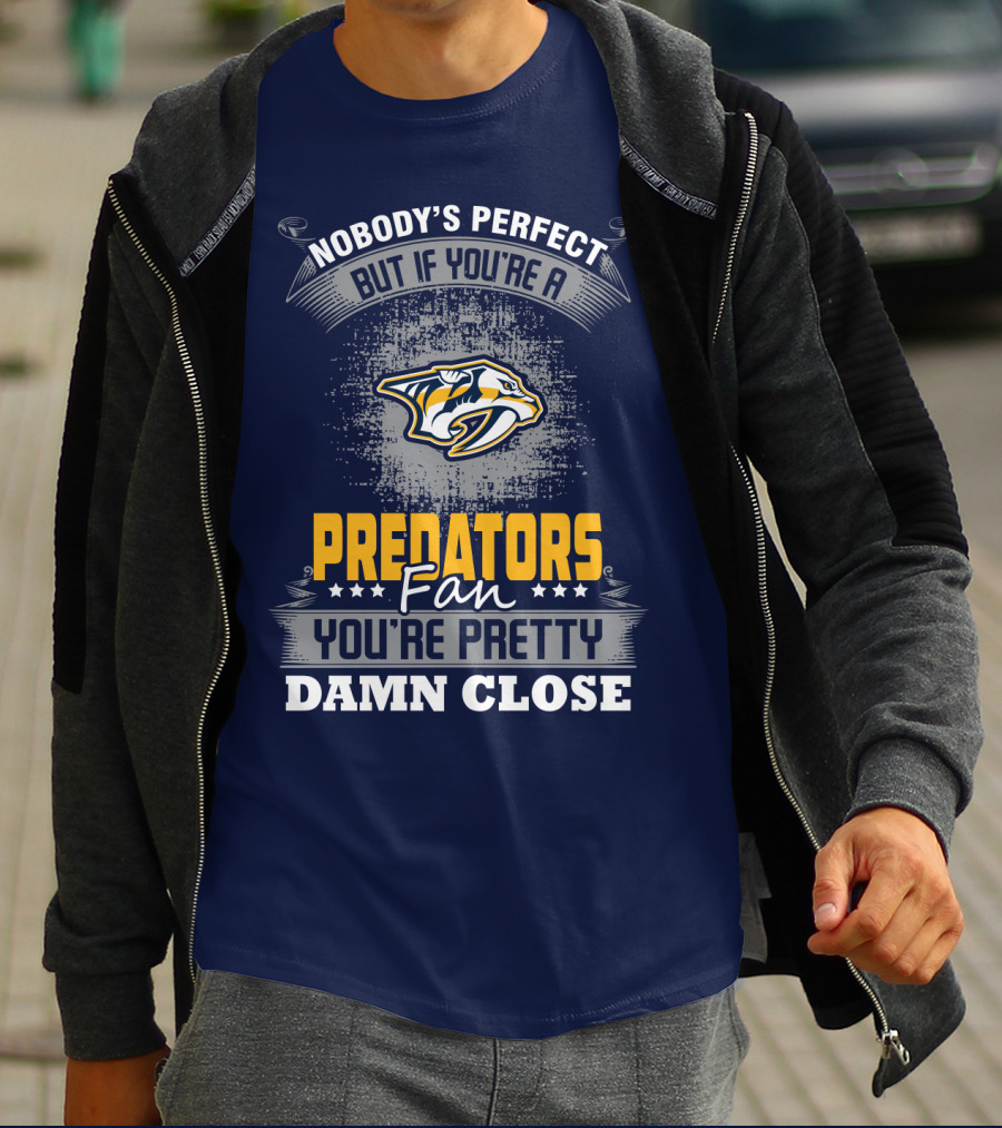 Nobody's Perfect But If You're A Predators Fan You're Pretty Damn Close T-Shirt