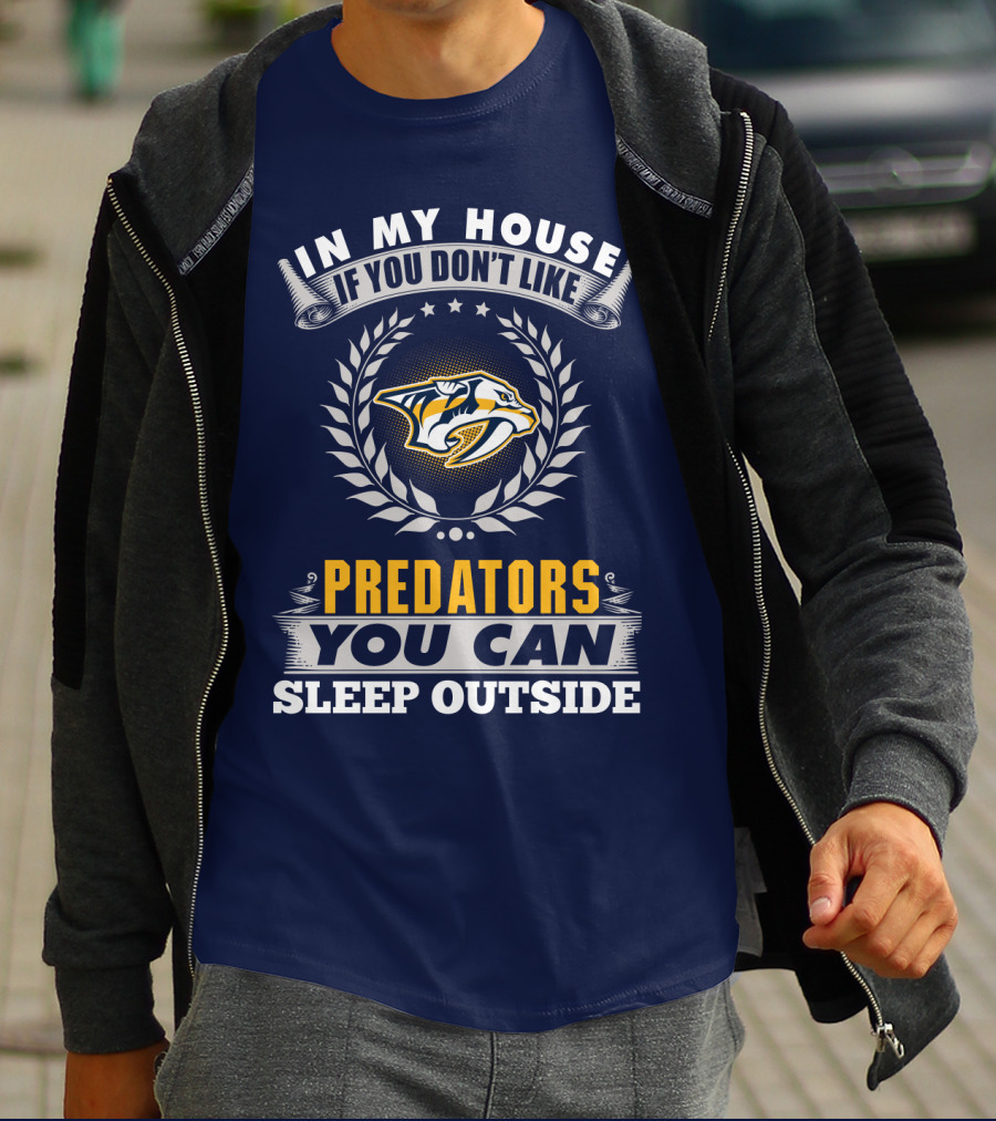 In My House If You Don't Like Nashville Predators You Can Sleep Outside T-Shirt