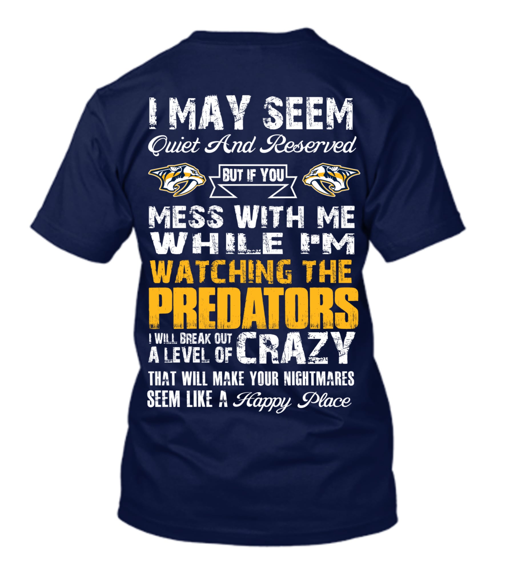 I May Seem Quiet And Reserved But If You Mess With Me While I'm Watching The Nashville Predators I Will Break Out A Level Of Crazy That Will Make Your Nightmares Seem Like A Happy Place T-Shirt