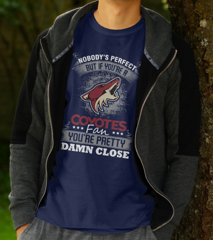 Nobody's Perfect But If You're A Coyotes Fan You're Pretty Damn Close. T-Shirt