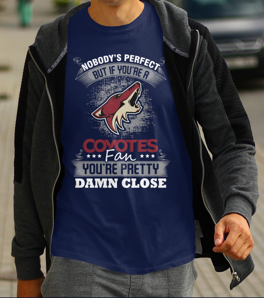 Nobody's Perfect But If You're A Coyotes Fan You're Pretty Damn Close. T-Shirt