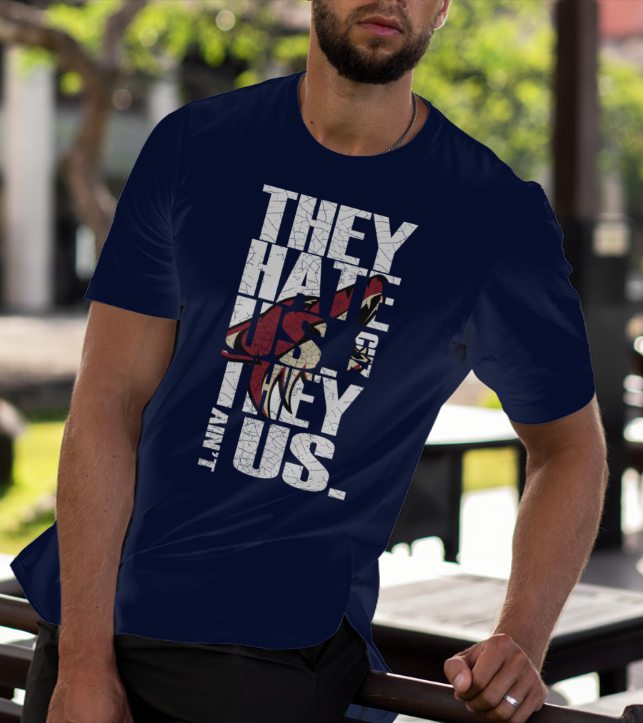 They Hate Us 'Cause They Ain't Us Arizona Coyotes T-Shirt