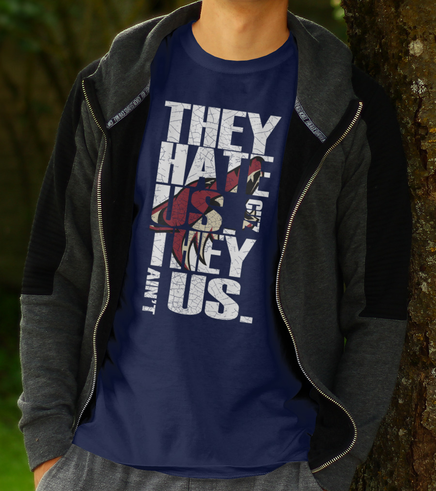 They Hate Us 'Cause They Ain't Us Arizona Coyotes T-Shirt