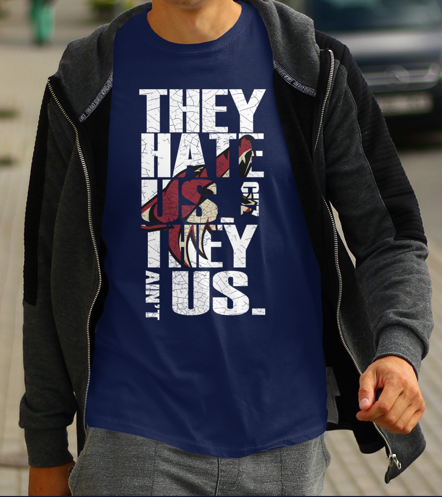 They Hate Us 'Cause They Ain't Us Arizona Coyotes T-Shirt
