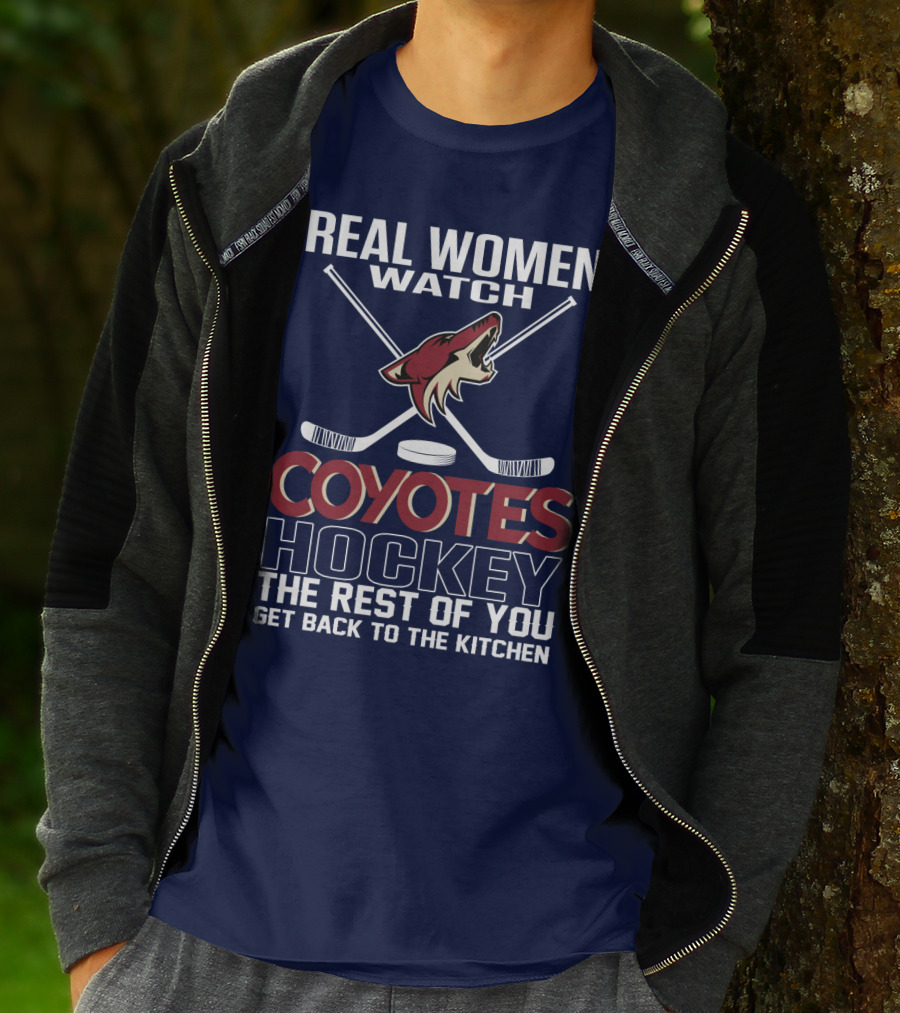 Real Women Watch Coyotes Hockey The Rest Of You Get Back To The Kitchen T-Shirt