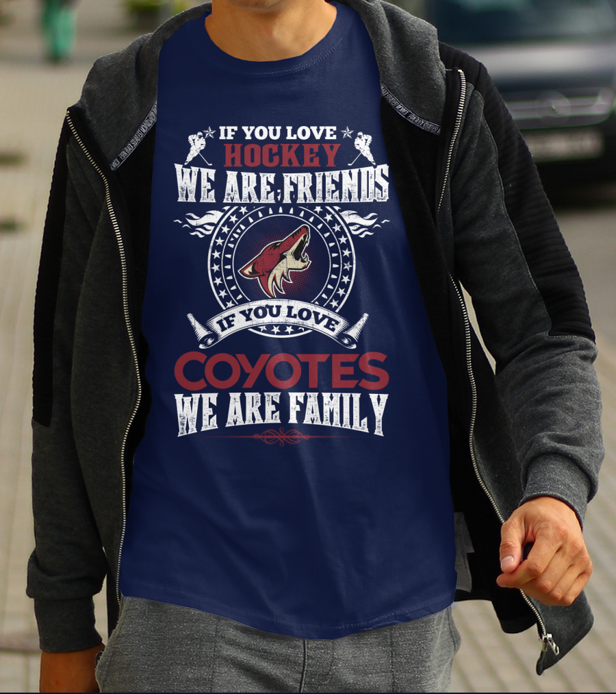 If You Love Hockey We Are Friends If You Love Coyotes We Are Family Arizona Coyotes T-Shirt