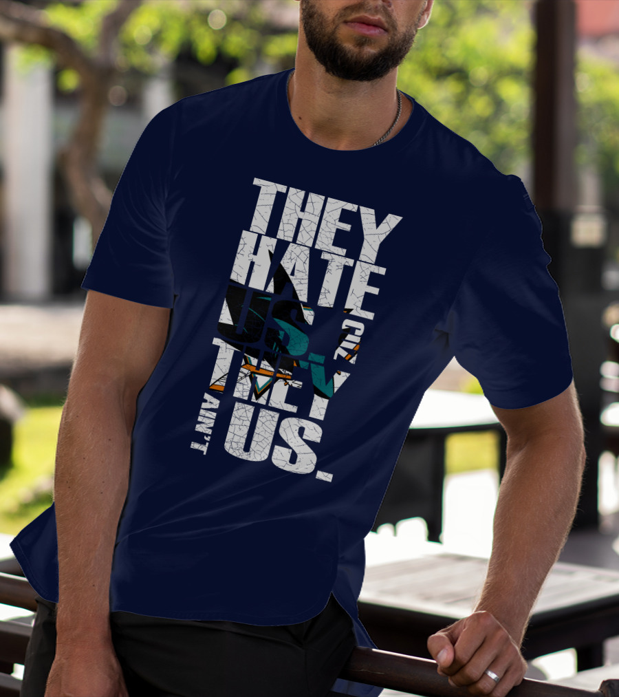 They Hate Us Cause They Ain't Us San Jose Sharks T-Shirt