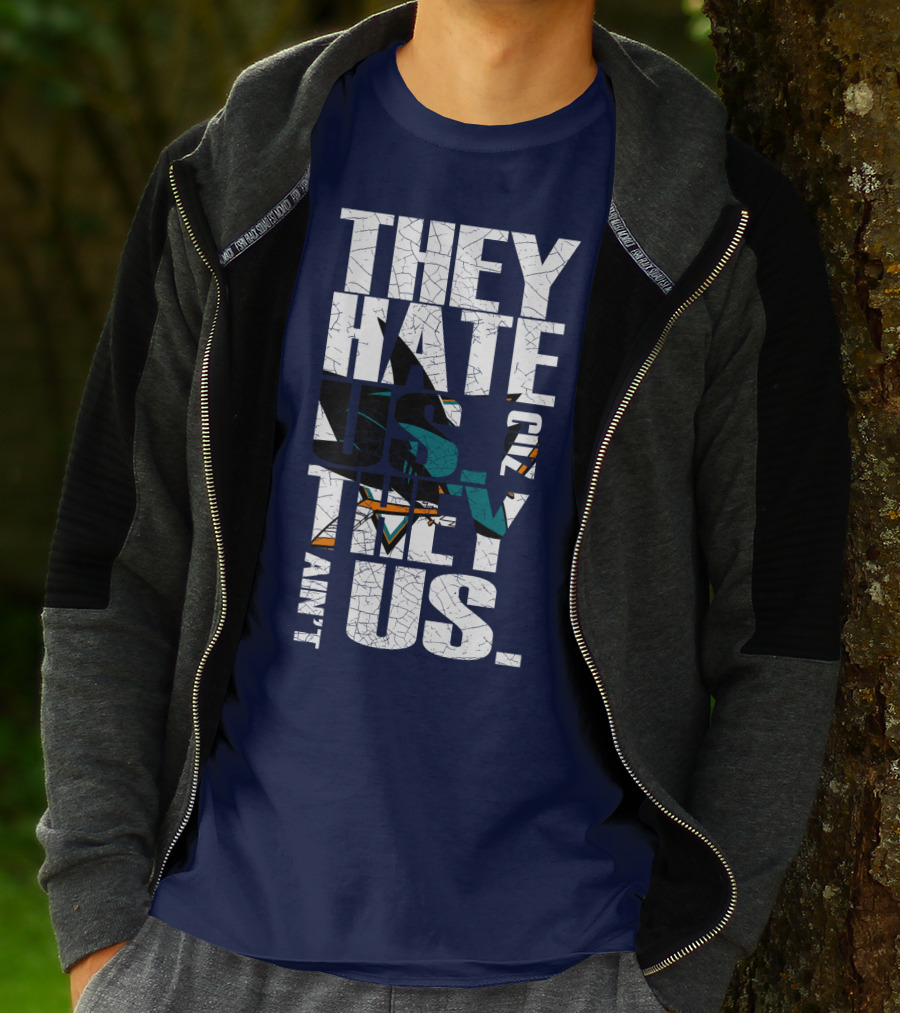 They Hate Us Cause They Ain't Us San Jose Sharks T-Shirt