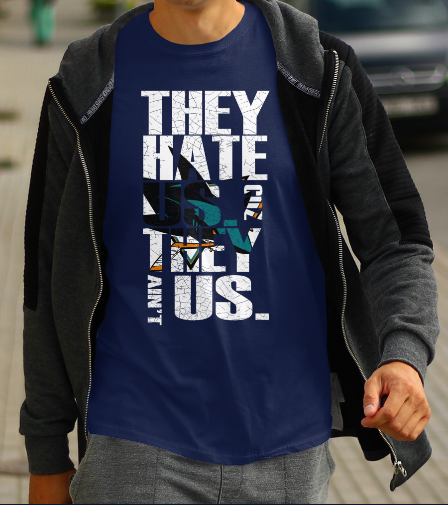 They Hate Us Cause They Ain't Us San Jose Sharks T-Shirt