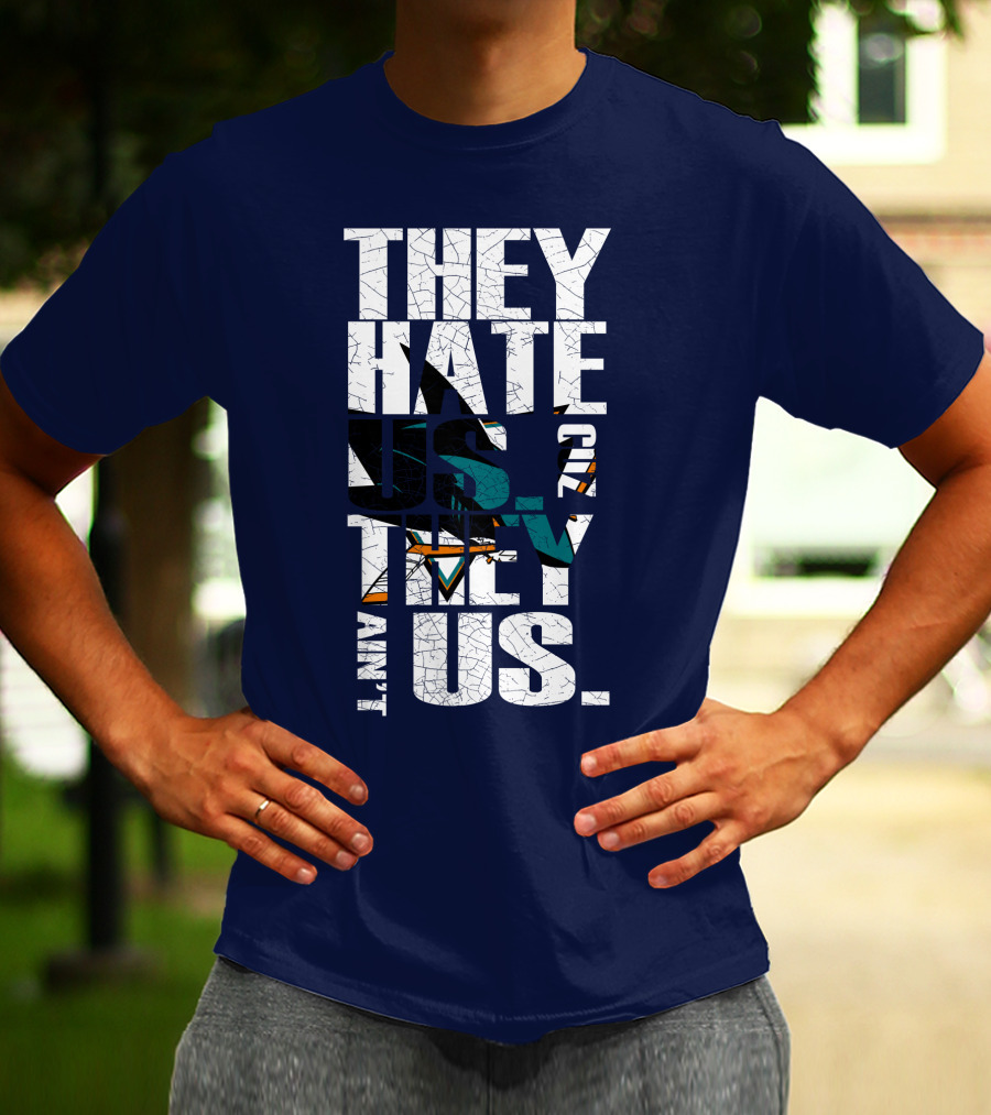 They Hate Us Cause They Ain't Us San Jose Sharks T-Shirt