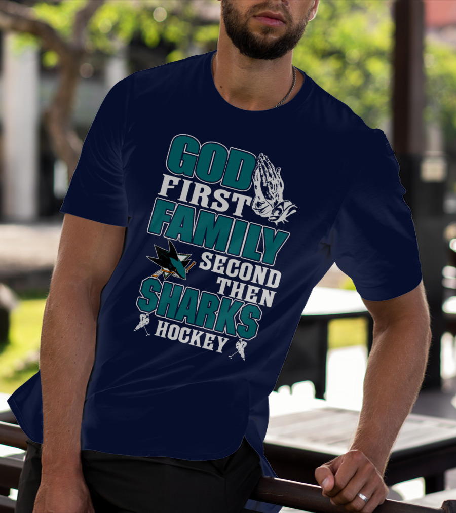God First Family Second Then San Jose Sharks Hockey T-Shirt