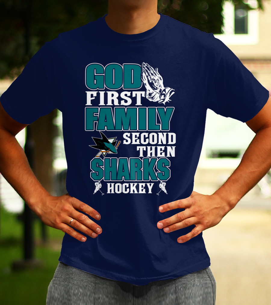 God First Family Second Then San Jose Sharks Hockey T-Shirt