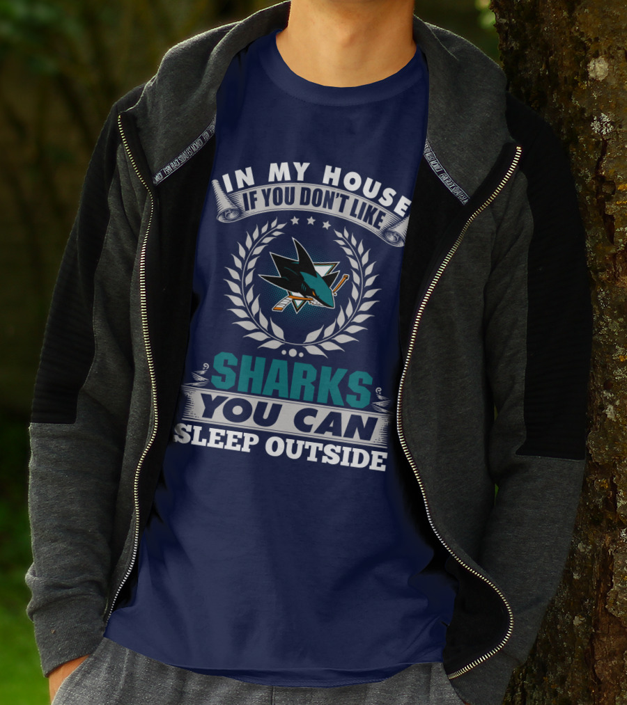 In My House If You Don't Like San Jose Sharks You Can Sleep Outside T-Shirt