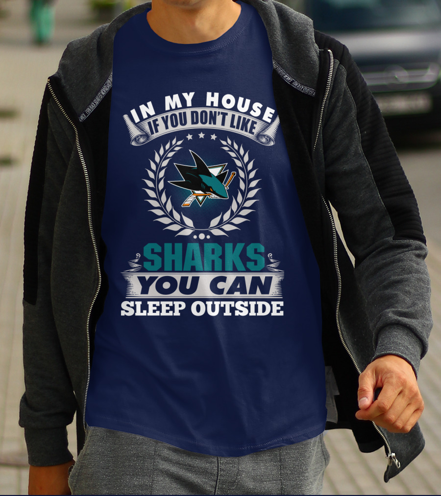 In My House If You Don't Like San Jose Sharks You Can Sleep Outside T-Shirt