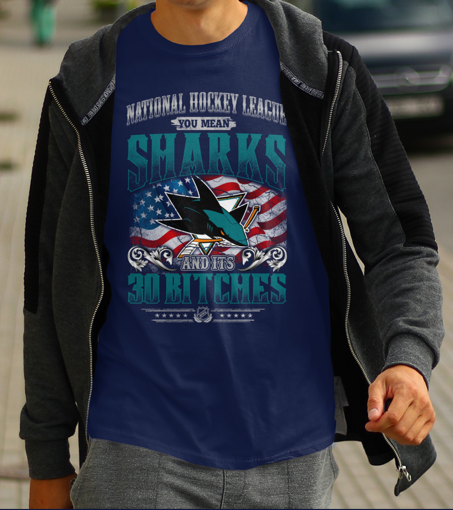 National Hockey League You Mean San Jose Sharks And Its 30 Bitches T-Shirt