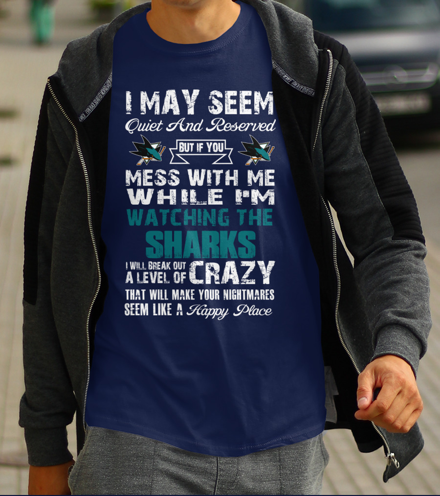 I May Seem Quiet And Reserved Watching The Sharks Logo Crazy Nightmares T-Shirt