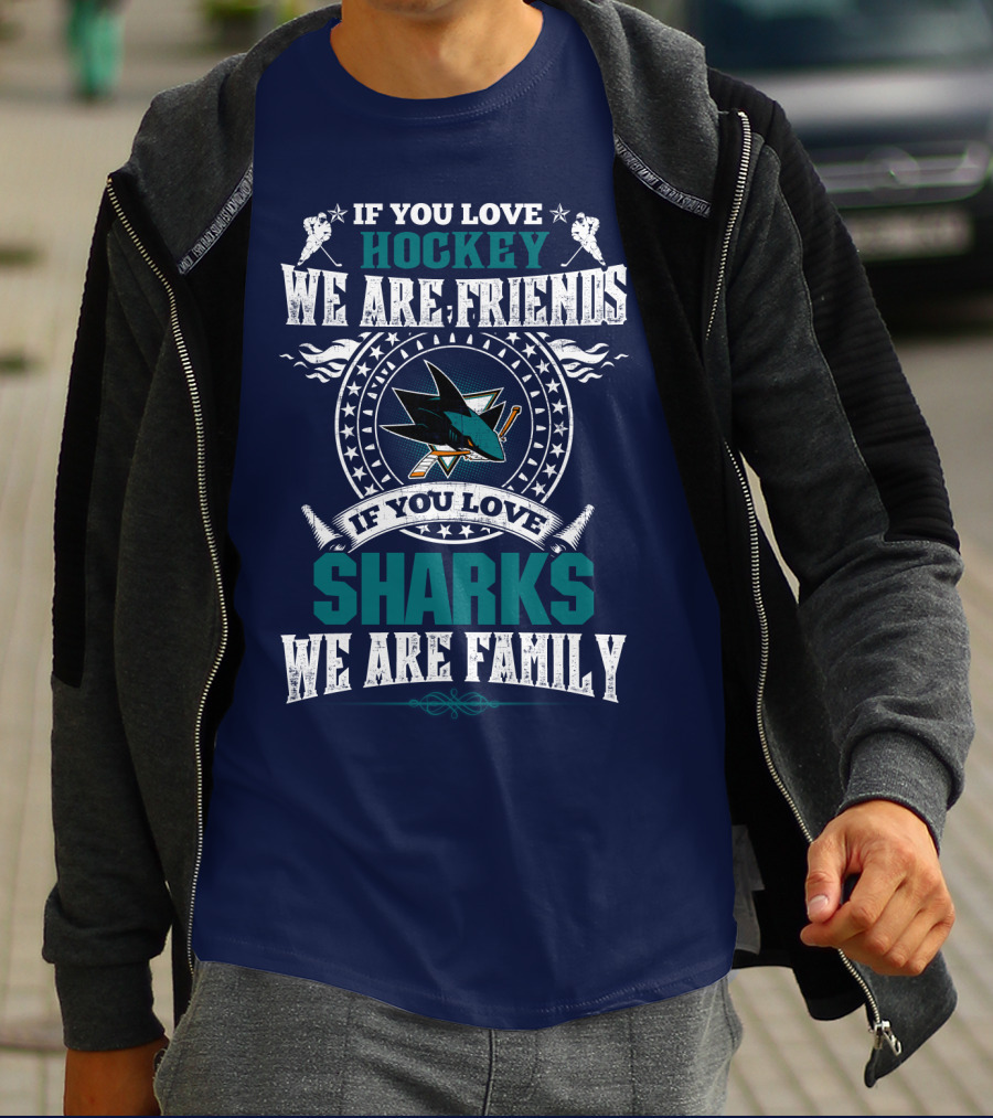 If You Love Hockey We Are Friends If You Love Sharks We Are Family San Jose Sharks T-Shirt