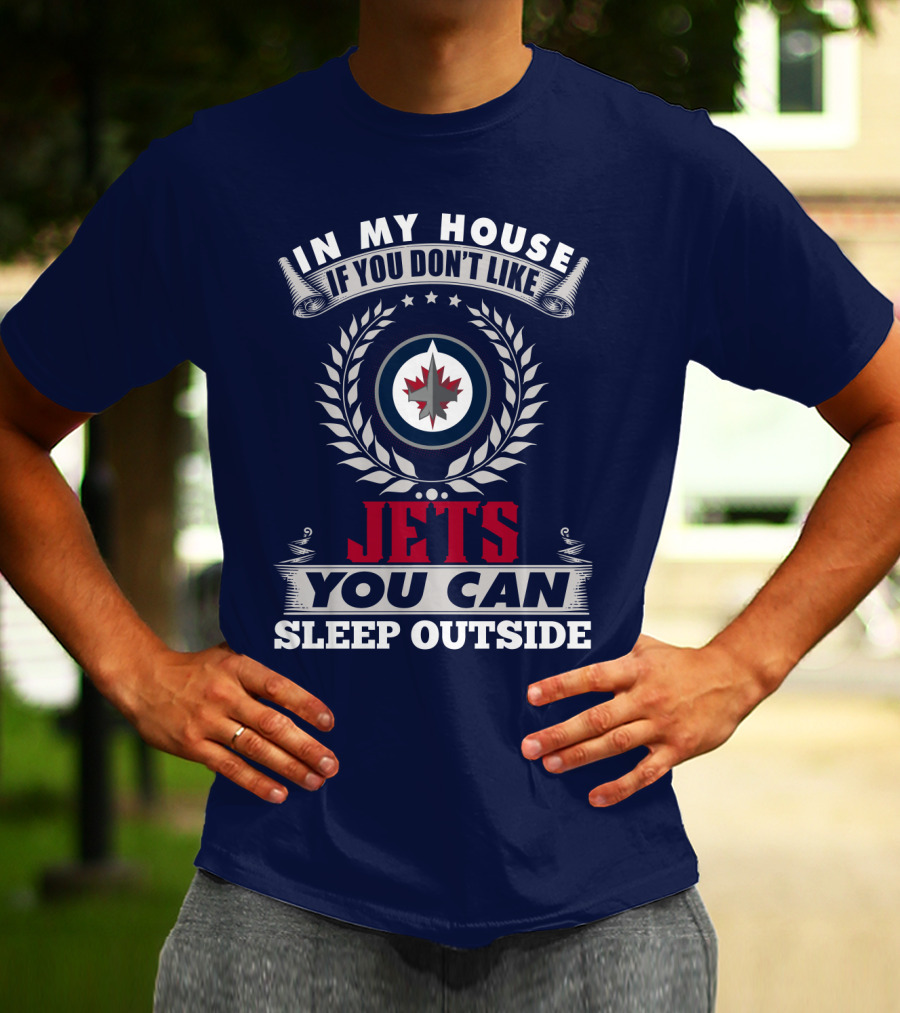 In My House If You Don't Like Winnipeg Jets You Can Sleep Outside T-Shirt