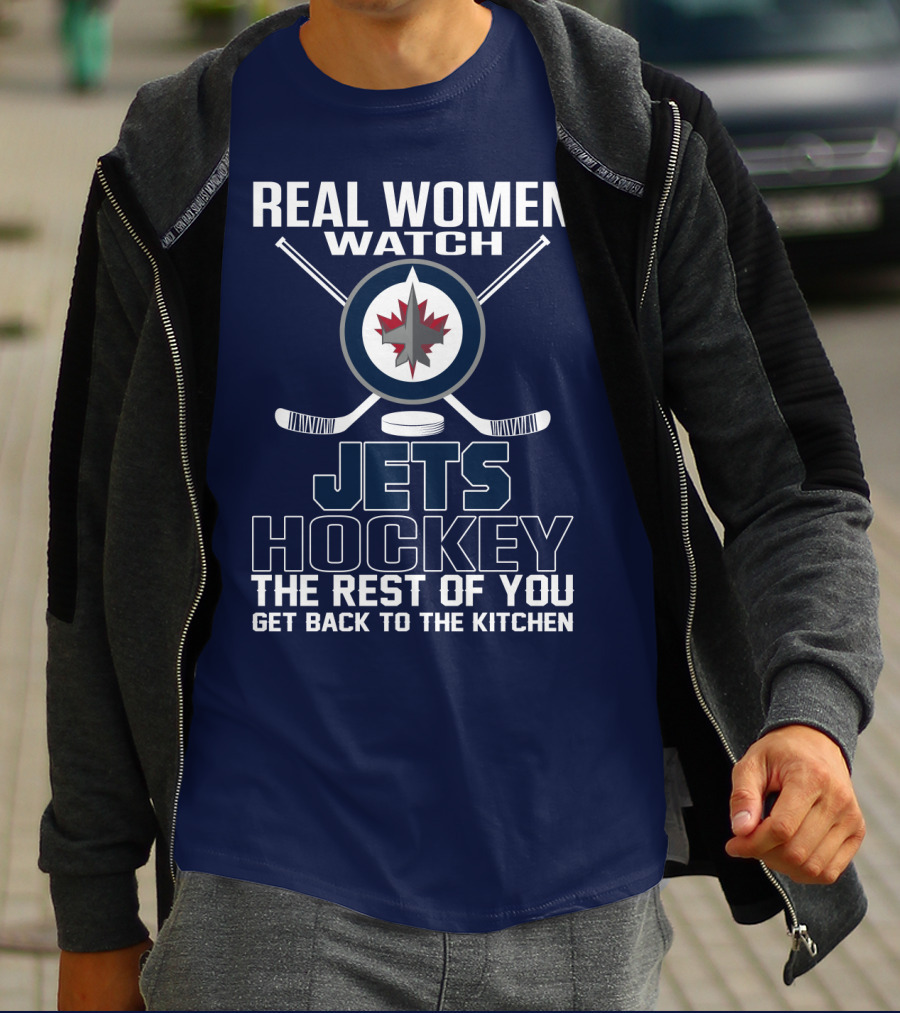 Real Women Watch Winnipeg Jets Hockey The Rest Of You Get Back To The Kitchen T-Shirt
