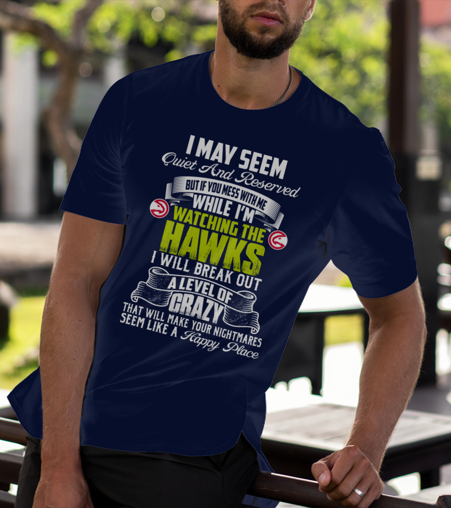 I May Seem Quiet And Reserved Watching The Hawks Crazy Happy Place T-Shirt