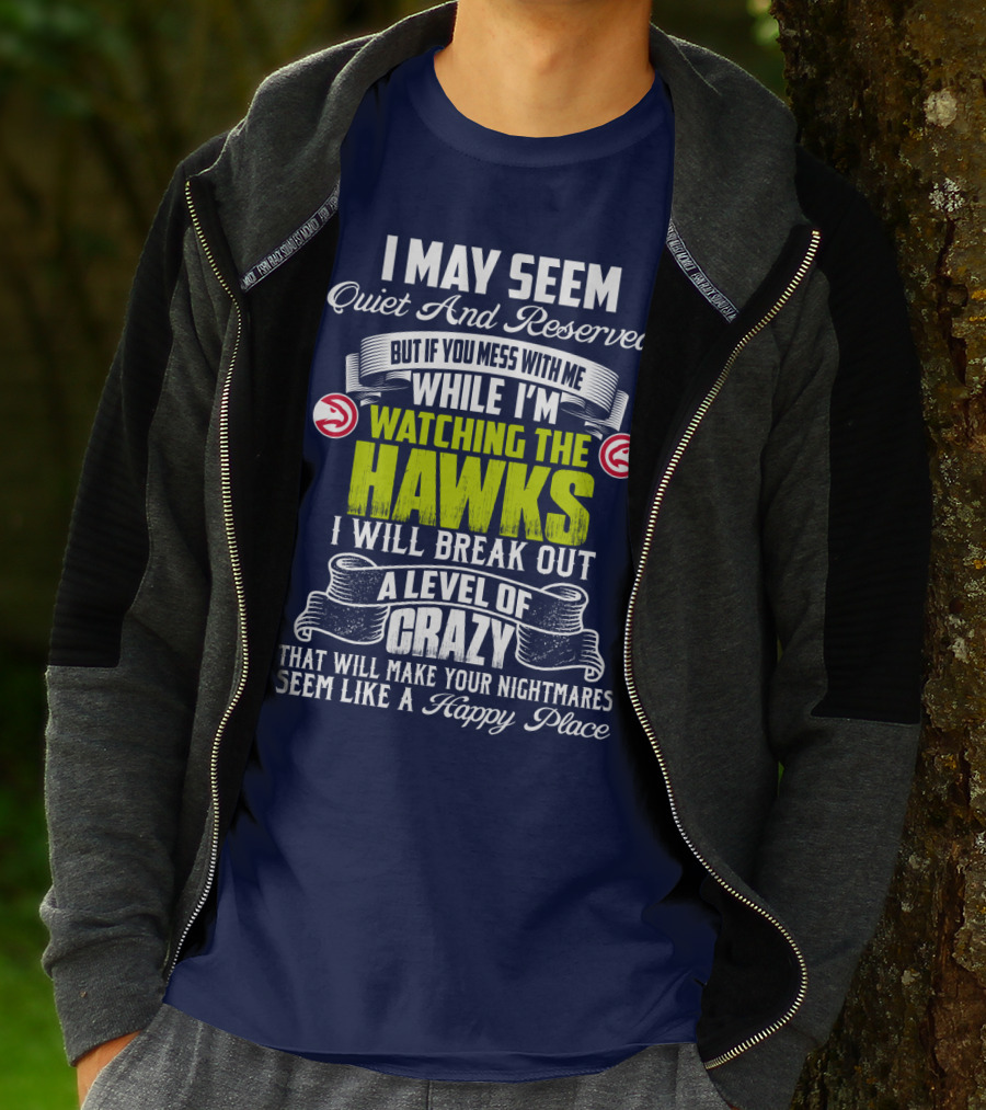 I May Seem Quiet And Reserved Watching The Hawks Crazy Happy Place T-Shirt
