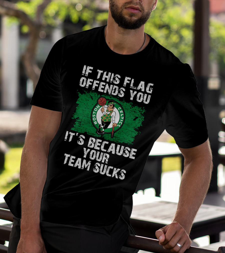 If This Flag Offends You It's Because Your Team Sucks Boston Celtics T-Shirt