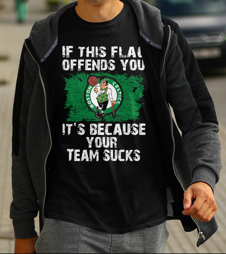 If This Flag Offends You It's Because Your Team Sucks Boston Celtics T-Shirt
