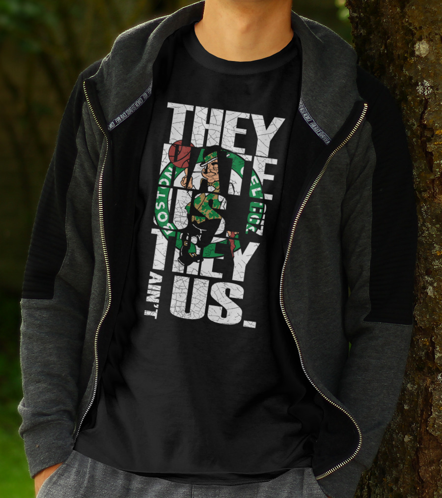 They Hate Us They Aint Us Boston Celtics T-Shirt