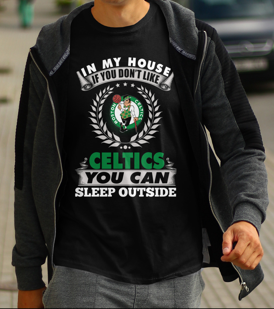 In My House If You Don't Like Boston Celtics You Can Sleep Outside T-Shirt