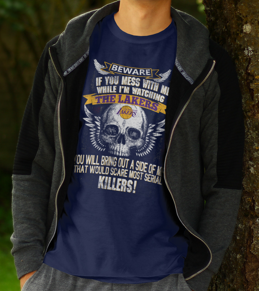 Beware If You Mess With Me While I'm Watching The Los Angeles Lakers You Will Bring Out A Side Of Me That Would Scare Most Serial Killers! T-Shirt