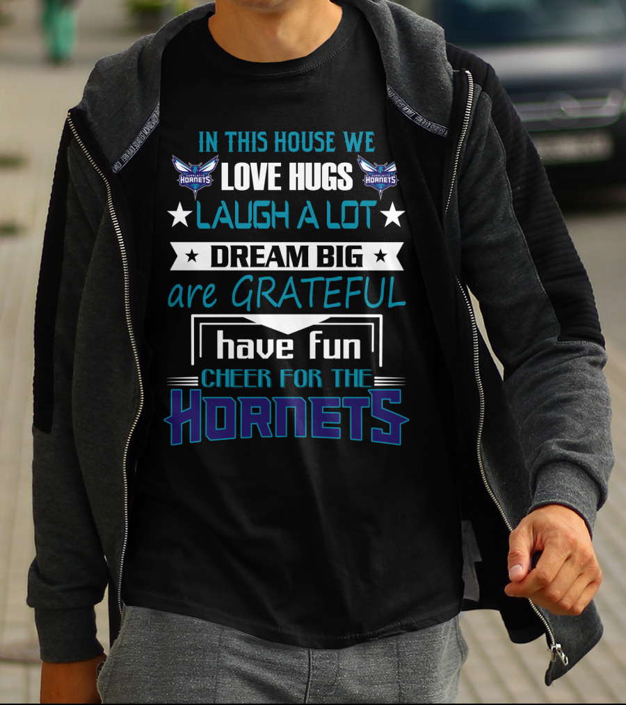 In This House We Love Hugs Laugh A Lot Dream Big Are Grateful Have Fun Cheer For The Hornets Charlotte Hornets T-Shirt