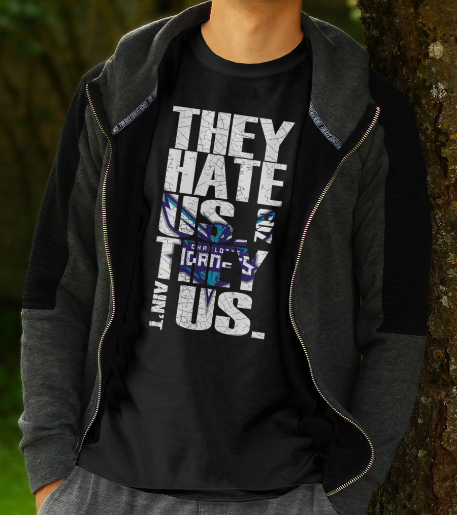 They Hate Us Cause They Ain't Us Charlotte Hornets T-Shirt