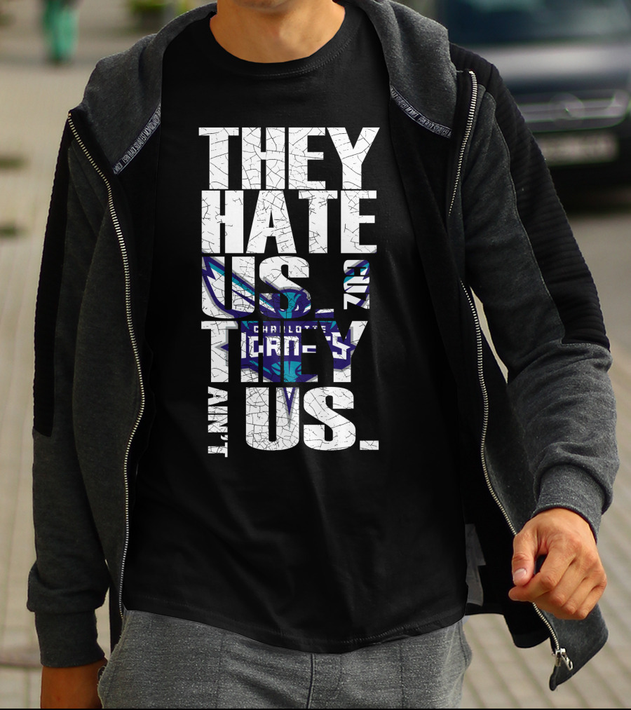 They Hate Us Cause They Ain't Us Charlotte Hornets T-Shirt