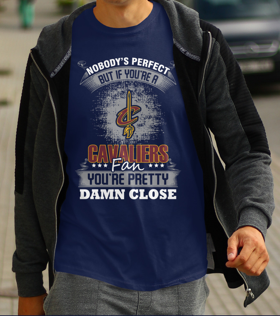 Nobody's Perfect But If You're A Cavaliers Fan You're Pretty Damn Close T-Shirt