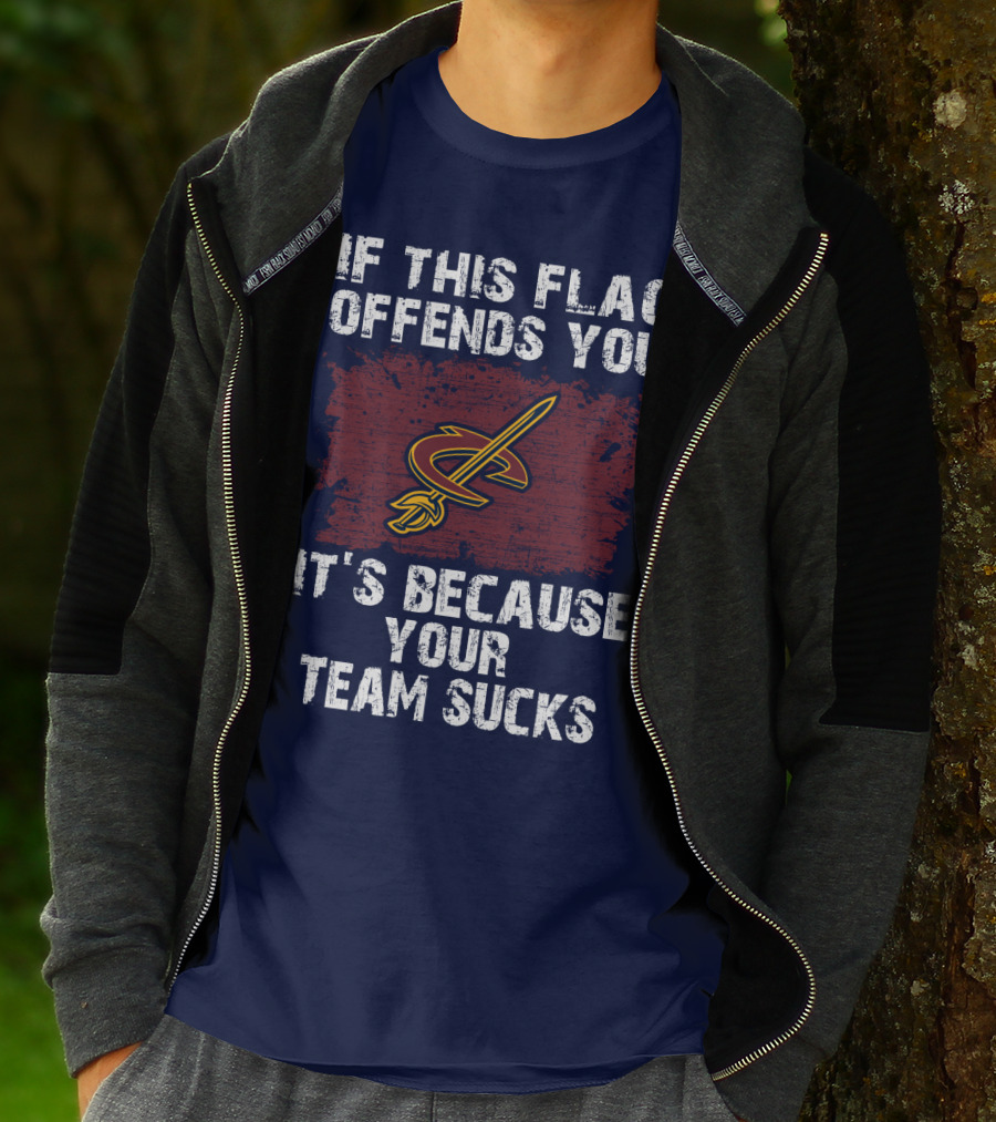 Cleveland Cavaliers If This Flag Offends You It's Because Your Team Sucks T-Shirt