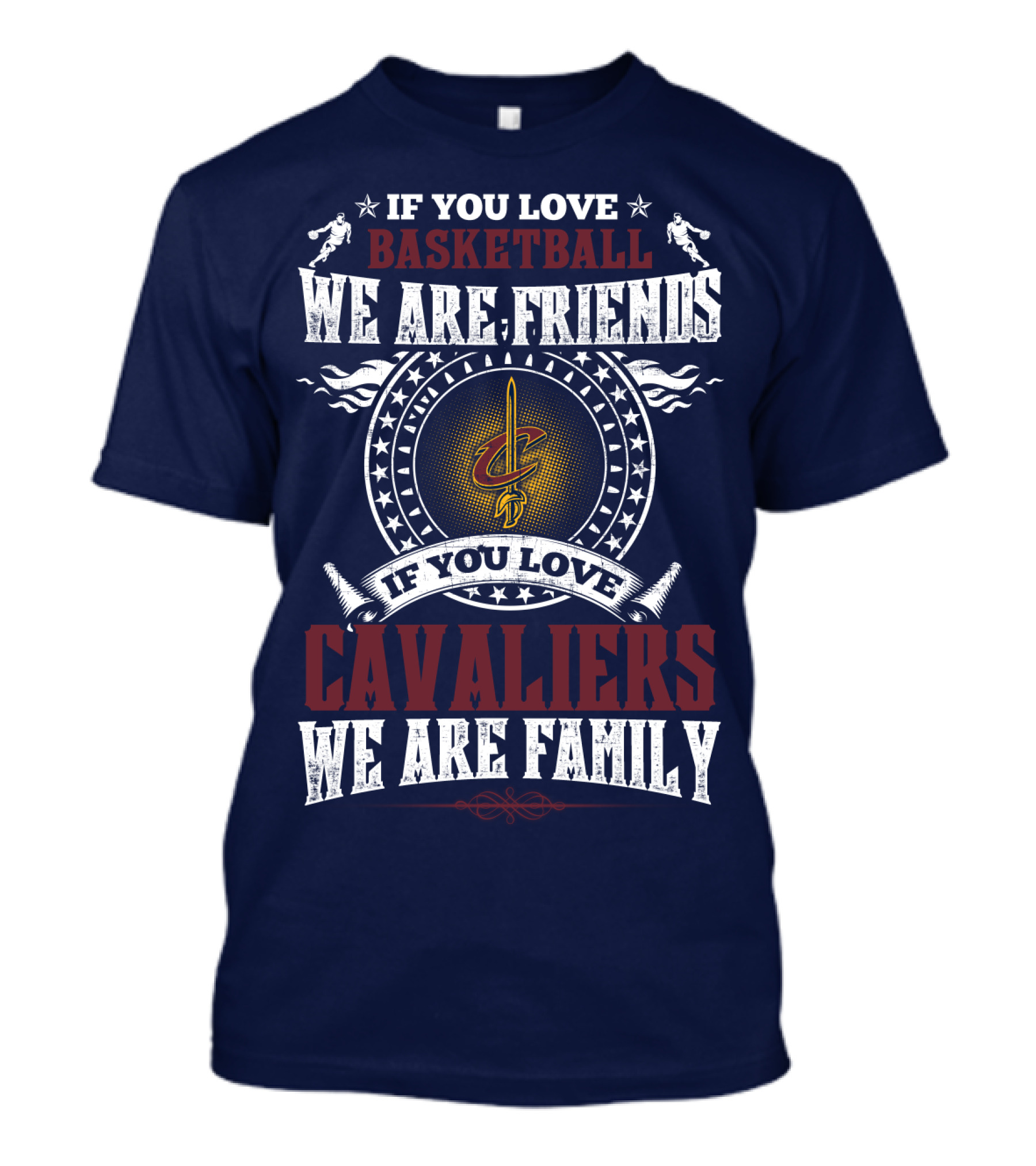 If You Love Basketball We Are Friends Cleveland Cavaliers If You Love Cavaliers We Are Family T-Shirt
