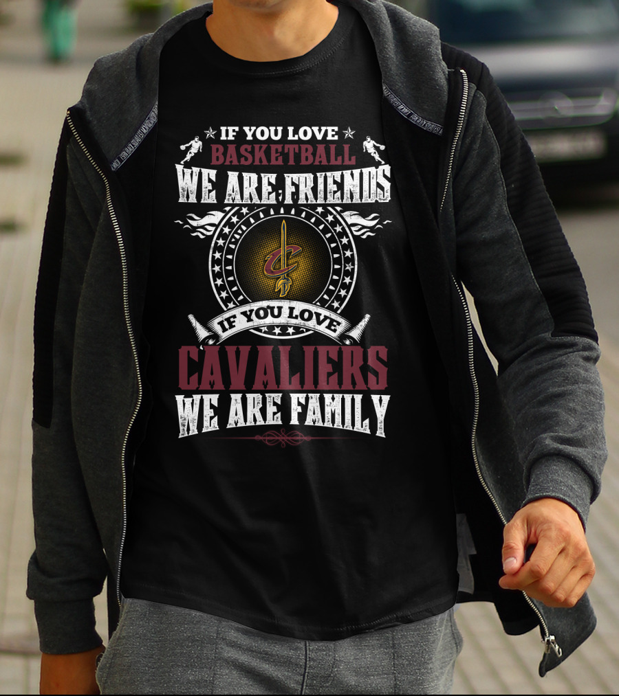 If You Love Basketball We Are Friends If You Love Cavaliers We Are Family Cleveland Cavaliers T-Shirt