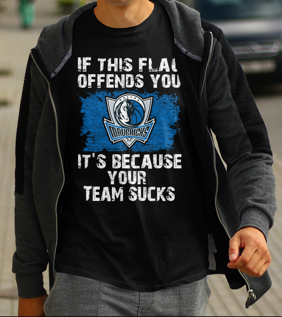 If This Flag Offends You It's Because Your Team Sucks Dallas Mavericks T-Shirt
