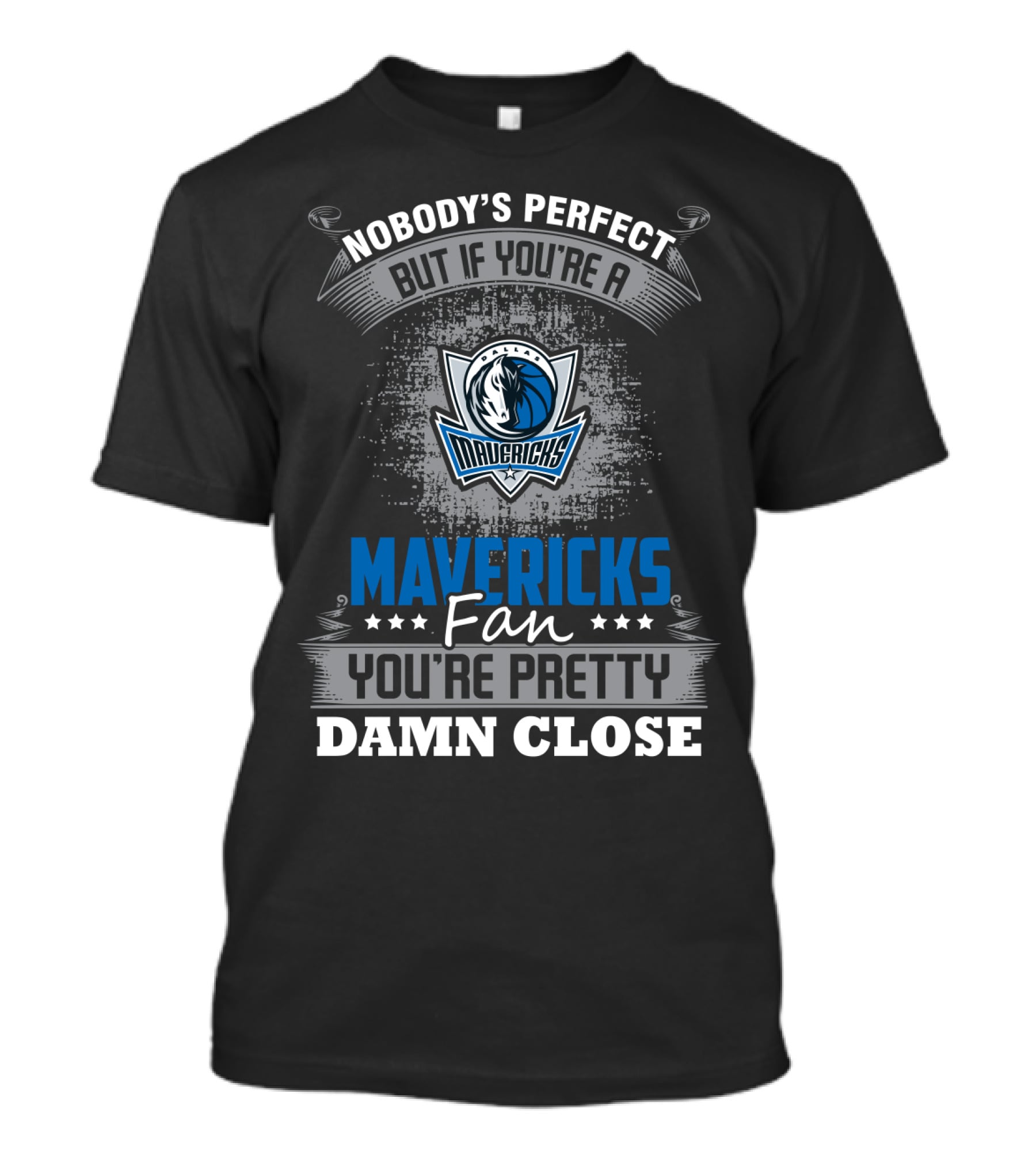 Nobody's Perfect But If You're A Mavericks Fan You're Pretty Damn Close T-Shirt