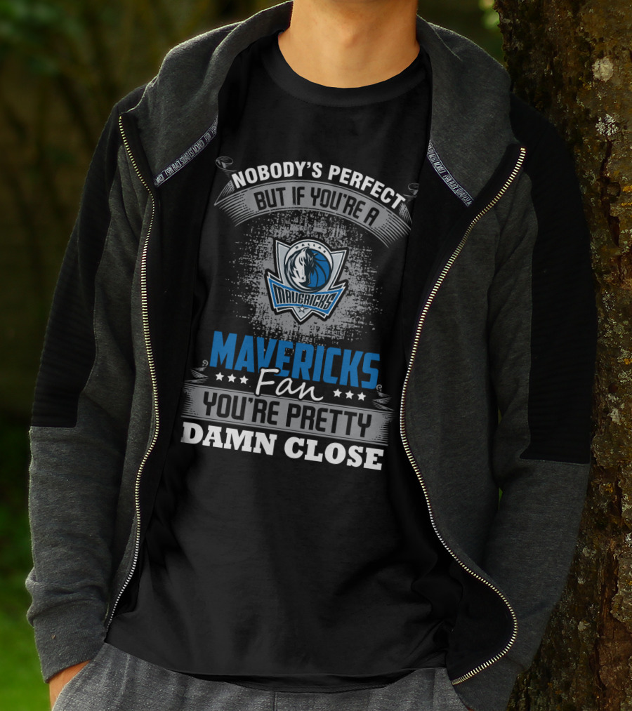 Nobody's Perfect But If You're A Mavericks Fan You're Pretty Damn Close T-Shirt
