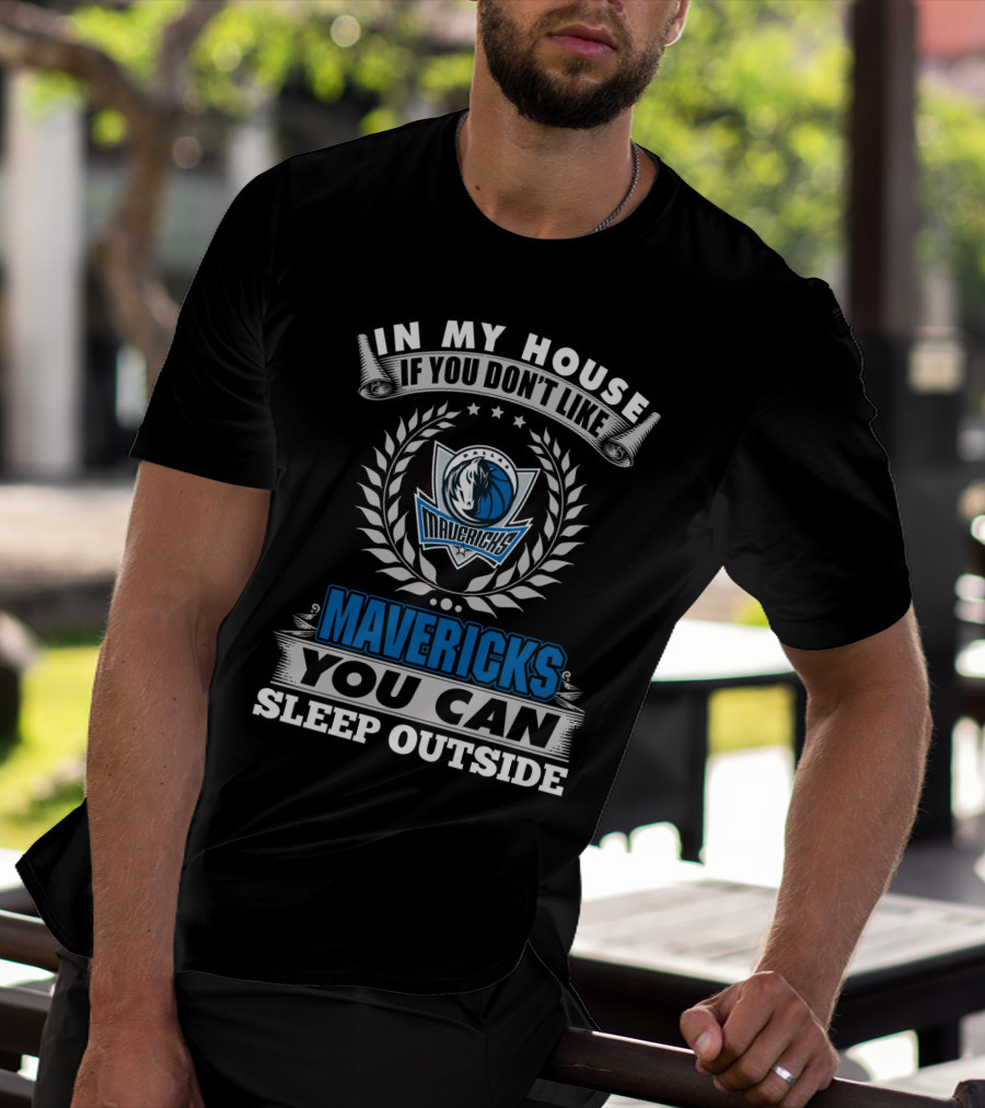 In My House If You Don't Like Dallas Mavericks You Can Sleep Outside Mavericks T-Shirt