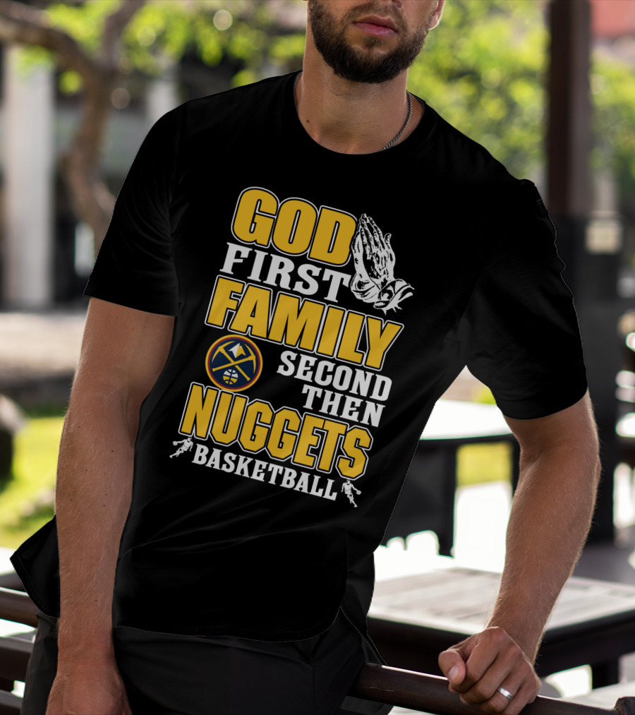 God First Family Second Then Denver Nuggets Basketball T-Shirt