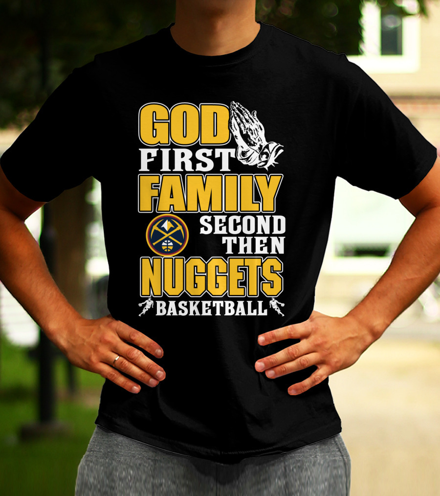 God First Family Second Then Denver Nuggets Basketball T-Shirt