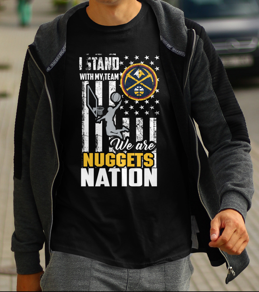 I Stand With My Team We Are Nuggets Nation Denver Nuggets T-Shirt