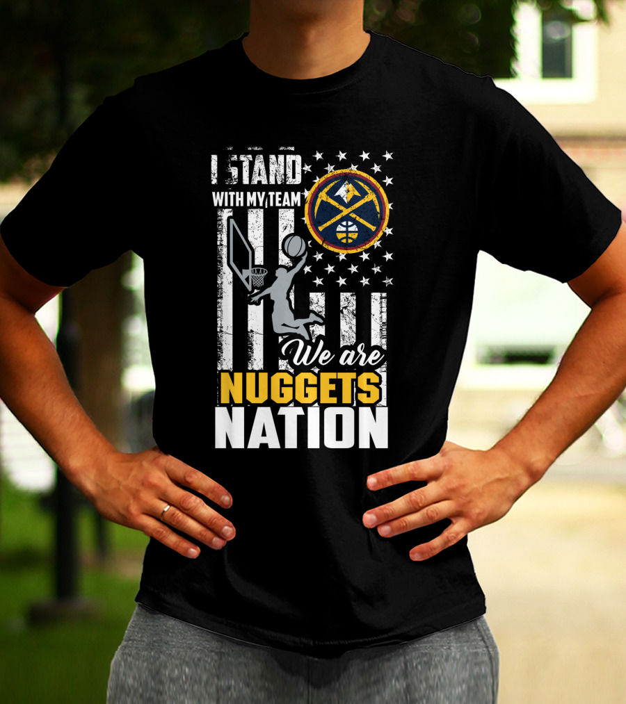 I Stand With My Team We Are Nuggets Nation Denver Nuggets T-Shirt