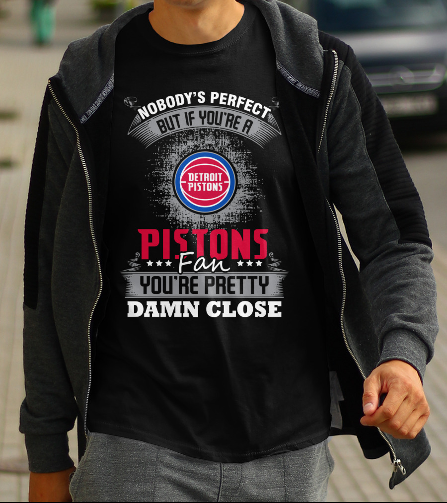 Nobody's Perfect But If You're A Detroit Pistons Fan You're Pretty Damn Close T-Shirt