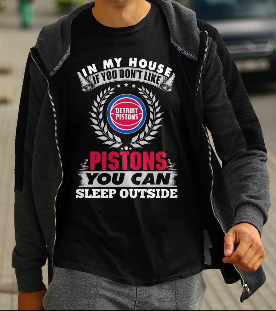 In My House If You Don't Like Detroit Pistons You Can Sleep Outside Pistons T-Shirt