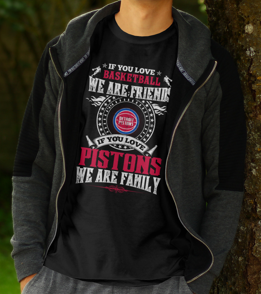 If You Love Basketball We Are Friends Detroit Pistons If You Love Pistons We Are Family T-Shirt